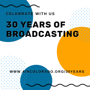 Text says :celebrate with us: 30 years of broadcasting. www.aincolorado.org/30years